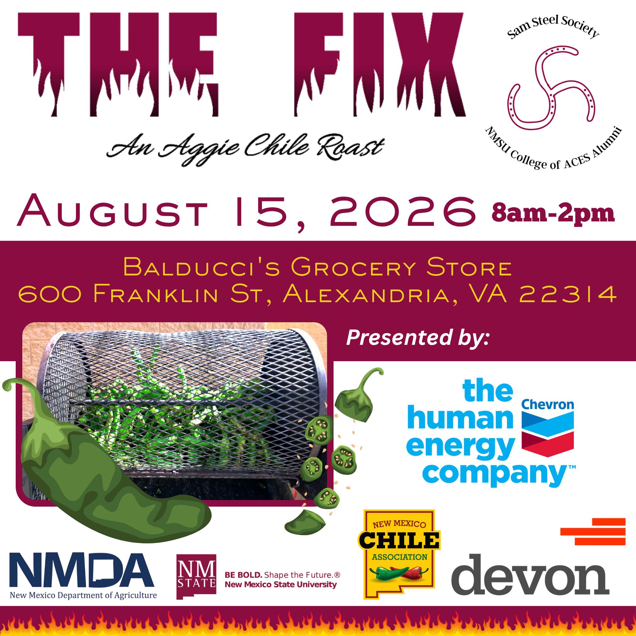 The Fix: An Aggie Chile Roast on August 15, 2026 from 8am-2pm at Balducci's Grocery Store, 600 Franklin St. in Alexandria, VA 22314 Presented by Chevron, NMDA, NMSU, NM Chile Association and devon in partnership with the Sam Steel Society Alumni Association.